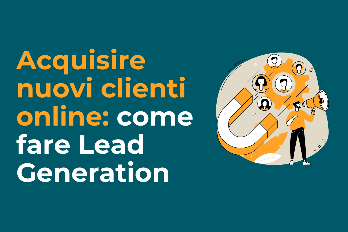 Acquisire nuovi clienti online: come fare Lead Generation